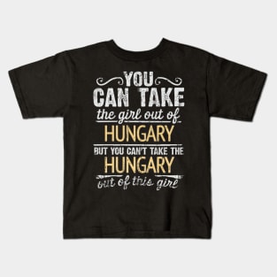 You Can Take The Girl Out Of Hungary But You Cant Take The Hungary Out Of The Girl Design - Gift for Hungarian With Hungary Roots Kids T-Shirt